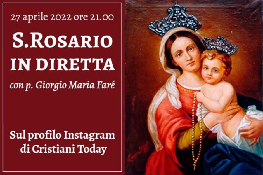 27 aprile 2022 ore 21.00 - S. Rosario in diretta con Padre Giorgio Maria Faré su Cristiani Today