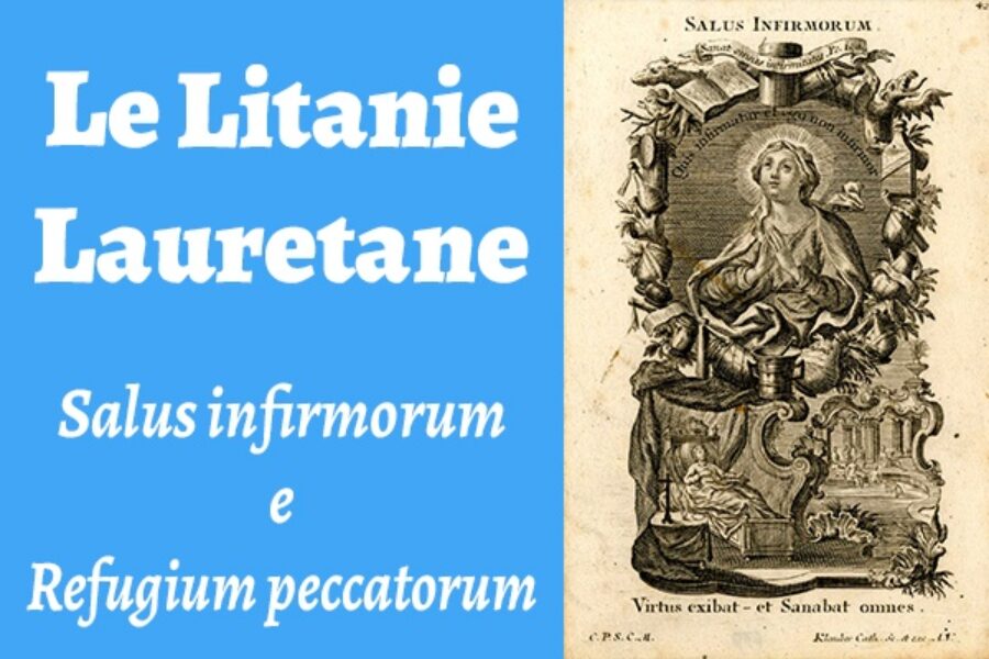 Le Litanie Lauretane: Salus infirmorum e Refugium peccatorum