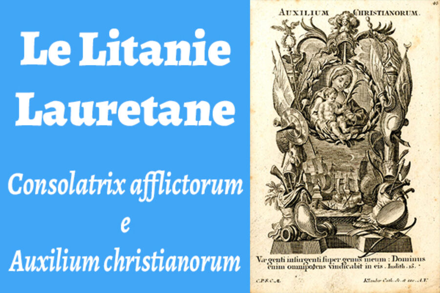 Le Litanie Lauretane: Consolatrix afflictorum e Auxilium christianorum